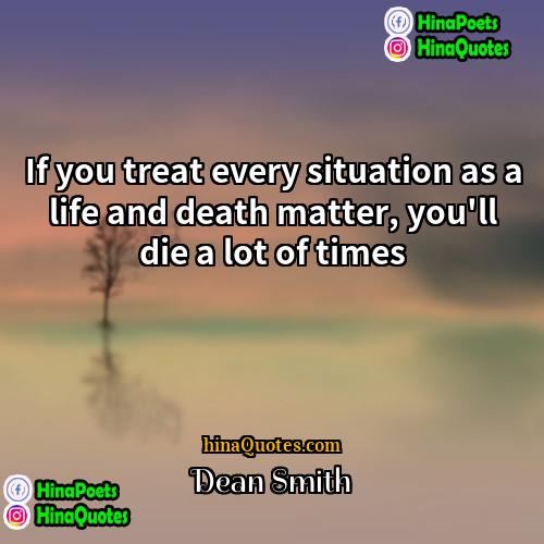 Dean Smith Quotes | If you treat every situation as a